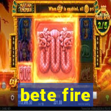 bete fire